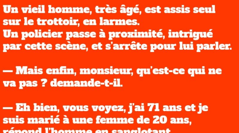 blague Un vieil homme, très âgé, est assis seul sur le trottoir, en larmes